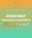 IDEA TO INCOME ROAD MAP – BUSINESS STARTER BLUEPRINT